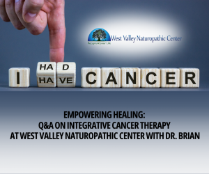 Empowering Healing Q&A on Integrative Cancer Therapy at West Valley Naturopathic Center with Dr Brian